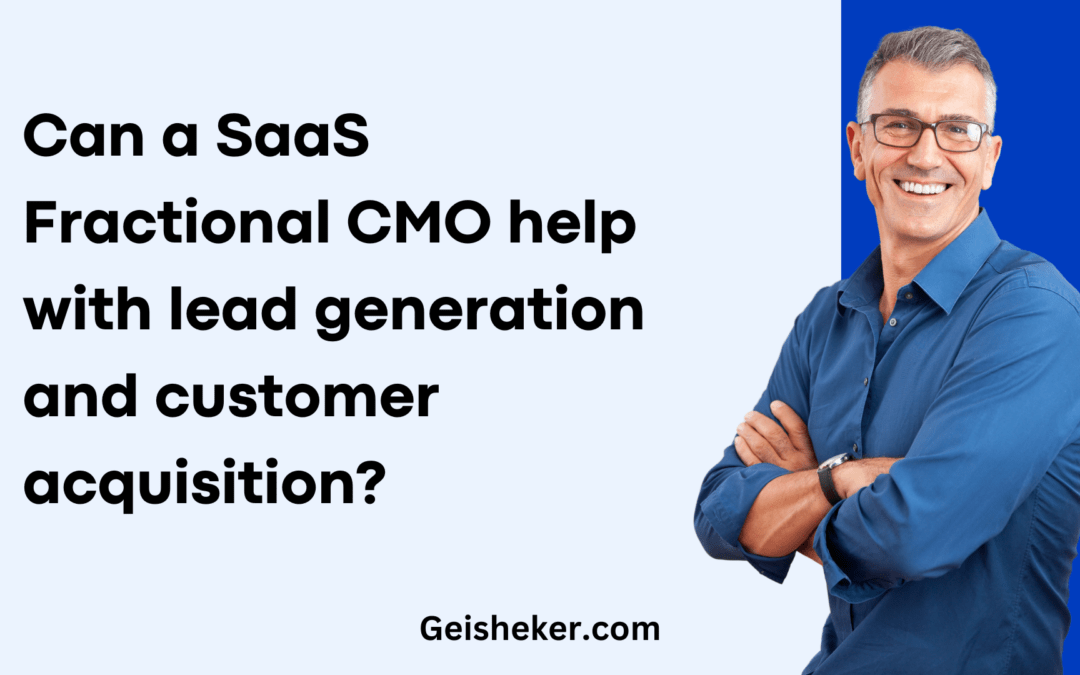 Can a SaaS Fractional CMO help with lead generation and customer acquisition?