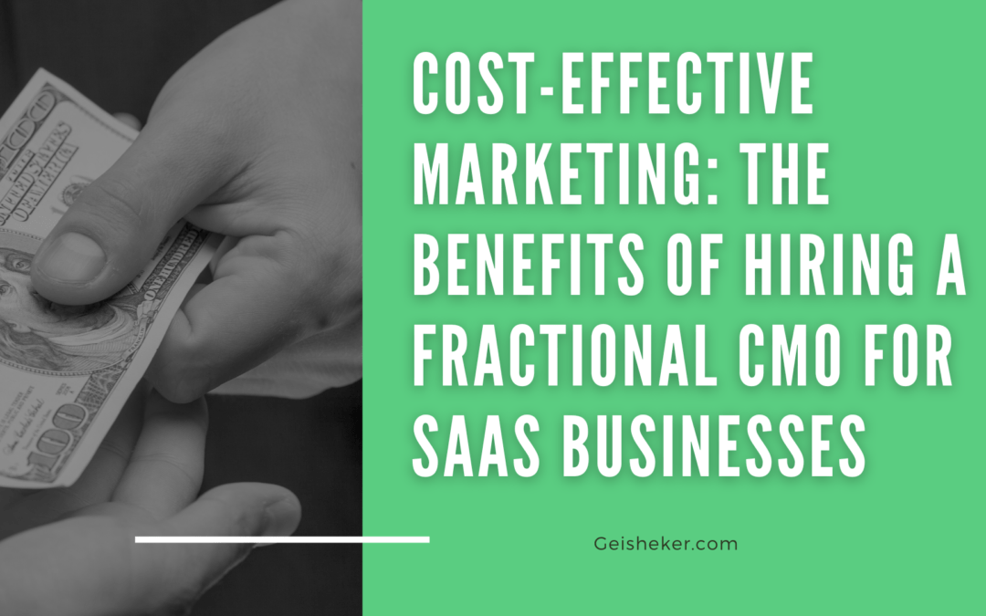 Cost-Effective Marketing: The Benefits of Hiring a Fractional CMO for SaaS Businesses