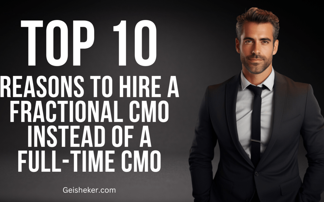 The Top 10 Reasons to Hire a Fractional CMO Instead of a Full-time CMO