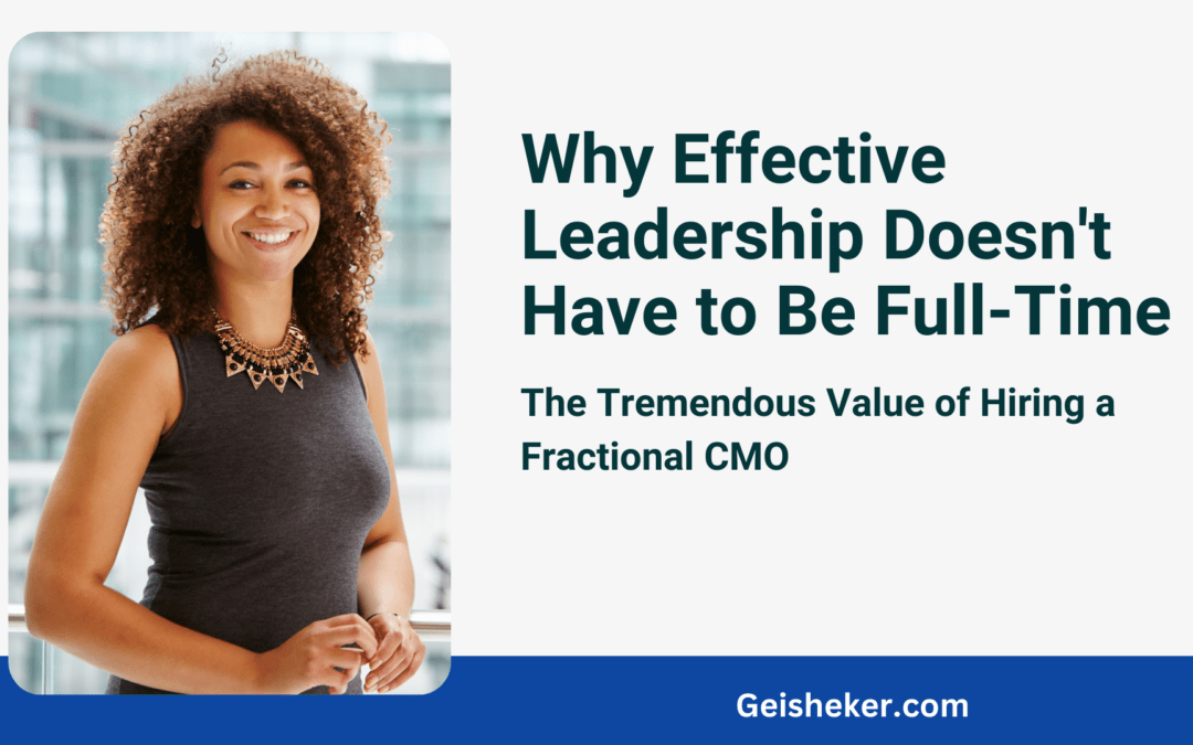 Why Effective Leadership Doesn’t Have to Be Full-Time: The Tremendous Value of Hiring a Fractional CMO